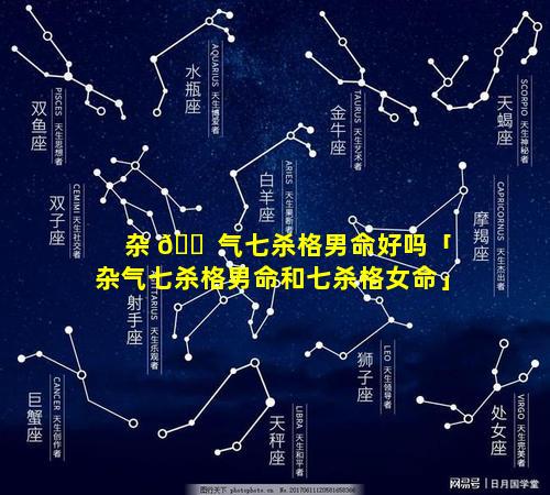 杂 🐠 气七杀格男命好吗「杂气七杀格男命和七杀格女命」